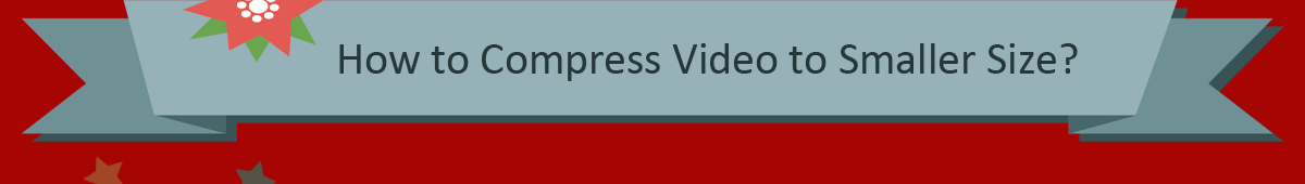 How to Compress Video to Smaller Size?