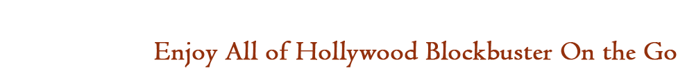 Enjoy All of Hollywood Blockbuster On the Go