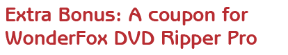 Extra Bonus: A coupon for WonderFox DVD Ripper Pro