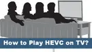Play HEVC Videos on TV