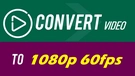 Convert Video to 1080p 60fps