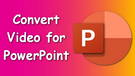 Convert Video for PowerPoint