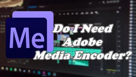Do I Need Adobe Media Encoder