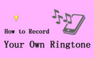 Record Your Own Ringtone