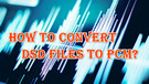 Convert DSD Files to PCM