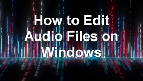How to Edit Audio Files on Windows