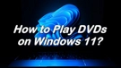 Play DVD on Windows 11
