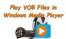 Play VOB in Windows Media Player