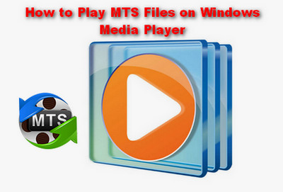 Convert MTS Files to Windows Media Player Supported Format