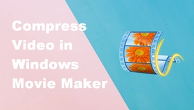 Compress Video in Movie Maker