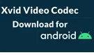 Xvid Video Codec Download for Android
