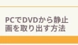 PCでDVDから静止画を取り出