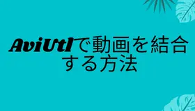 AviUtlで手軽に動画を結合する方法