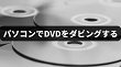 パソコンでDVDをダビング