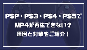 PSP・PS3・PS4・PS5でMP4再生できない