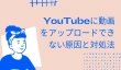 YouTubeに動画をアップロードできない原因