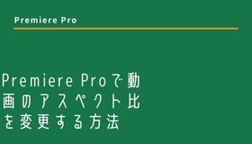 Premiere Proで動画のアスペクト比を変更する方法