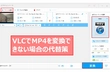 VLCでMP4を変換できない場合の代替策