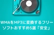 WMAからMP3に変換できるフリーソフトおすすめ