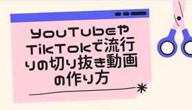 YouTubeやTikTokで流行りの切り抜き動画の作り方