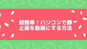 超簡単！パソコンで静止画を動画にする方法