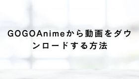 GOGOAnimeから動画をダウンロードする方法