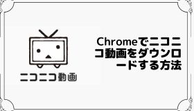 Chromeでニコニコ動画をダウンロードする方法