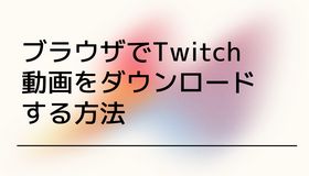 ブラウザでTwitch動画をダウンロードする方法