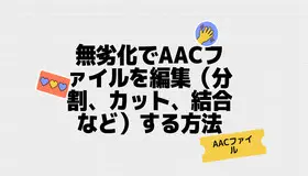 無劣化でAACファイルを編集（分割、カット、結合など）する方法