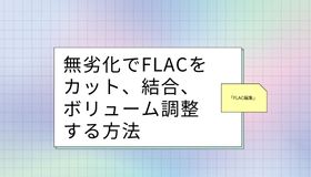 「FLAC編集」無劣化でFLACをカット、結合、ボリューム調整する方法