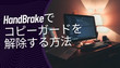 HandBrakeでコピーガードを解除