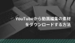 YouTubeから動画編集の素材をダウンロードす