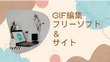 GIF編集フリーソフト＆サイトまとめ