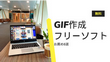 【無料】GIF作成フリーソフトお薦め8選