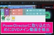 PowerDirectorにDVDメイン動画を取り込む