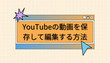 YouTubeの動画を保存して編集