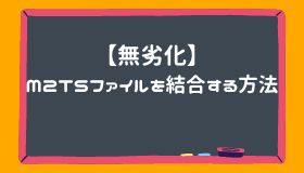 【無劣化】M2TSファイルを結合する方法