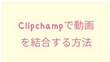 Clipchampで動画を結合する方法