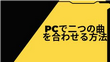 PCで二つの曲を合わせる（ミックスする）方法