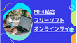 MP4結合フリーソフト＆オンラインサイトお薦め8選