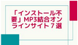 「インストール不要」MP3結合オンラインサイト７選