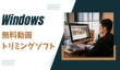 Windows向け無料動画トリミングソフト