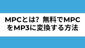 MPCとは？無料でMPCをMP3に変換する方法