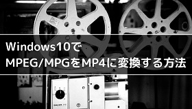 Windows10でMPEG/MPGをMP4に変換