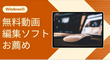 2024最新！Windows11向けの無料動画編集ソフト
