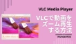 VLCで動画をズーム再生