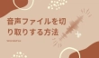 音声ファイルを切り取り