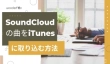 SoundCloudの音楽をiTunesに取り込む