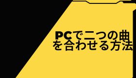 PCで二つの曲を合わせる（ミックスする）方法