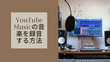 YouTube Musicの音楽を録音する方法